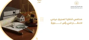 محامي قضايا تسجيل عيني للعقار في رأس تنورة